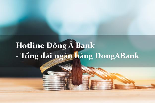 Hotline Đông Á Bank - Tổng đài ngân hàng DongABank