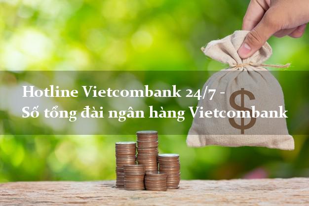 Hotline Vietcombank 24/7 - Số tổng đài ngân hàng Vietcombank