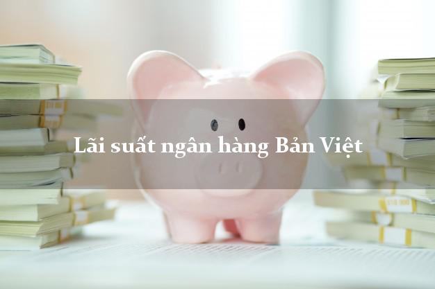 Lãi suất ngân hàng Bản Việt