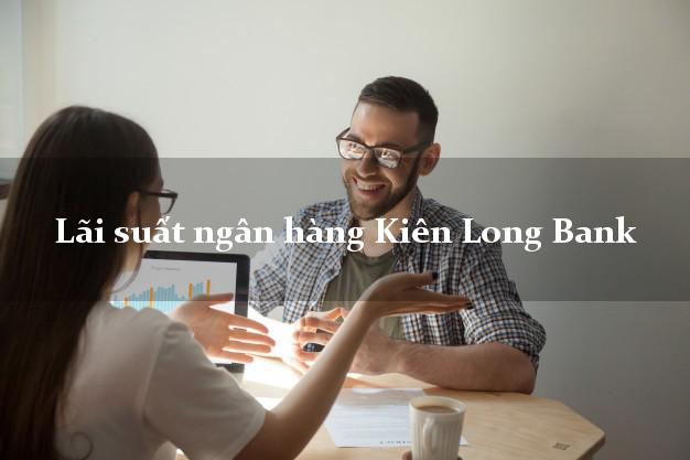 Lãi suất ngân hàng Kiên Long Bank