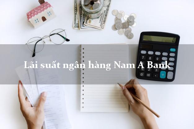 Lãi suất ngân hàng Nam A Bank