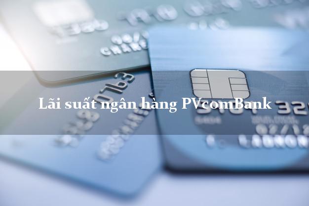 Lãi suất ngân hàng PVcomBank